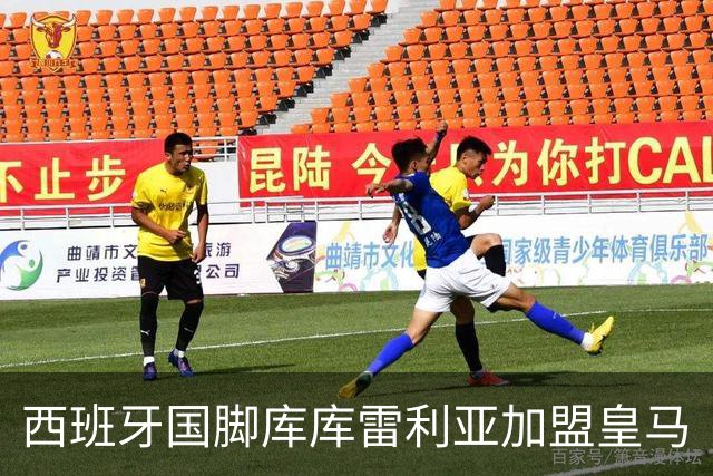 西班牙国脚库库雷利亚加盟皇马